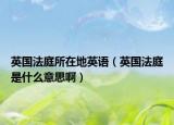 英國法庭所在地英語（英國法庭是什么意思?。? /></span></a>
                        <h2><a href=