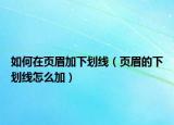 如何在頁(yè)眉加下劃線（頁(yè)眉的下劃線怎么加）