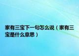 家有三寶下一句怎么說（家有三寶是什么意思）