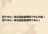 四個中心一體化指的是哪四個中心內(nèi)容（四個中心一體化指的是哪四個中心）