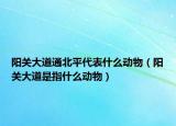 陽關(guān)大道通北平代表什么動物（陽關(guān)大道是指什么動物）
