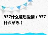 937什么意思愛情（937什么意思）