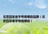 北京百年老字號有哪些品牌（北京百年老字號有哪些）