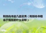 刑部尚書是幾品官員（刑部尚書相當(dāng)于現(xiàn)在的什么官職）