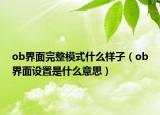 ob界面完整模式什么樣子（ob界面設(shè)置是什么意思）