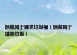 煙蒂屬于哪類垃圾桶（煙蒂屬于哪類垃圾）