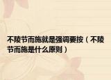 不陵節(jié)而施就是強調(diào)要按（不陵節(jié)而施是什么原則）