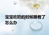 寶寶吃奶的時(shí)候睡著了怎么辦