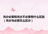 充分必要和充分不必要有什么區(qū)別（充分與必要怎么區(qū)分）