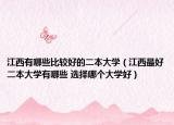 江西有哪些比較好的二本大學(xué)（江西最好二本大學(xué)有哪些 選擇哪個(gè)大學(xué)好）