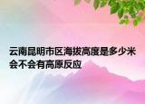 云南昆明市區(qū)海拔高度是多少米會不會有高原反應