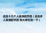 適合十幾個(gè)人表演的節(jié)目（適合多人表演的節(jié)目 和大家交流一下）