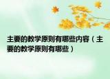 主要的教學(xué)原則有哪些內(nèi)容（主要的教學(xué)原則有哪些）