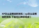 XP怎么設(shè)置定時關(guān)機(jī)（xp怎么設(shè)置定時關(guān)機(jī) 下面可以教您完成）