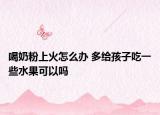喝奶粉上火怎么辦 多給孩子吃一些水果可以嗎