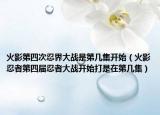 火影第四次忍界大戰(zhàn)是第幾集開始（火影忍者第四屆忍者大戰(zhàn)開始打是在第幾集）