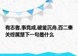 有志者,事竟成,破釜沉舟,百二秦關(guān)終屬楚下一句是什么