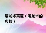 屠龍術寓意（屠龍術的典故）