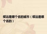 綏遠(yuǎn)是哪個省的城市（綏遠(yuǎn)是哪個省的）