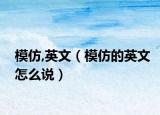 模仿,英文（模仿的英文怎么說(shuō)）