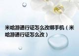 米哈游通行證怎么改綁手機（米哈游通行證怎么改）