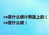 ce是什么鍵計(jì)算器上的（ce是什么鍵）
