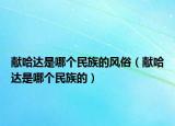 獻(xiàn)哈達(dá)是哪個(gè)民族的風(fēng)俗（獻(xiàn)哈達(dá)是哪個(gè)民族的）