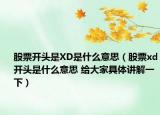股票開頭是XD是什么意思（股票xd開頭是什么意思 給大家具體講解一下）