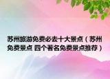 蘇州旅游免費(fèi)必去十大景點(diǎn)（蘇州免費(fèi)景點(diǎn) 四個(gè)著名免費(fèi)景點(diǎn)推薦）