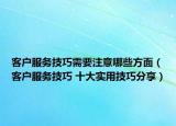 客戶服務(wù)技巧需要注意哪些方面（客戶服務(wù)技巧 十大實用技巧分享）