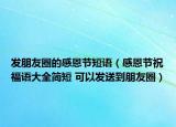 發(fā)朋友圈的感恩節(jié)短語(yǔ)（感恩節(jié)祝福語(yǔ)大全簡(jiǎn)短 可以發(fā)送到朋友圈）