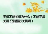 手機不能關(guān)機為什么（不能正常關(guān)機 只能強行關(guān)機嗎）