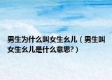 男生為什么叫女生幺兒（男生叫女生幺兒是什么意思?）