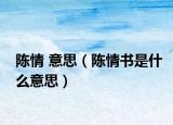 陳情 意思（陳情書(shū)是什么意思）