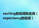 exciting的動(dòng)詞和名詞（expectancy的動(dòng)詞）