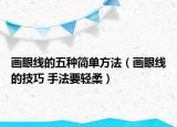 畫眼線的五種簡單方法（畫眼線的技巧 手法要輕柔）