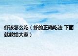 蝦該怎么吃（蝦的正確吃法 下面就教給大家）