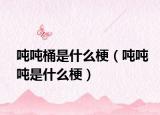 噸噸桶是什么梗（噸噸噸是什么梗）