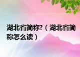 湖北省簡稱?（湖北省簡稱怎么讀）
