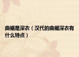 曲裾是深衣（漢代的曲裾深衣有什么特點(diǎn)）