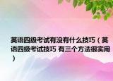英語四級考試有沒有什么技巧（英語四級考試技巧 有三個方法很實用）
