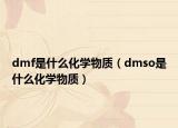 dmf是什么化學物質(zhì)（dmso是什么化學物質(zhì)）