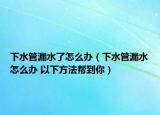 下水管漏水了怎么辦（下水管漏水怎么辦 以下方法幫到你）