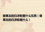 做果凍的白涼粉是什么東西（做果凍的白涼粉是什么）