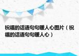 祝福的話語句句暖人心圖片（祝福的話語句句暖人心）