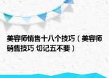 美容師銷售十八個技巧（美容師銷售技巧 切記五不要）