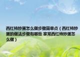 西紅柿炒蛋怎么做步驟簡(jiǎn)單點(diǎn)（西紅柿炒蛋的做法步驟有哪些 家常西紅柿炒蛋怎么做）