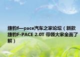 捷豹f—pace汽車之家論壇（新款捷豹F-PACE 2.0T 帶領(lǐng)大家全面了解）