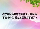 得了麥粒腫不可以吃什么（麥粒腫不能吃什么 看完之后就會了解了）
