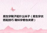 男生穿靴子配什么襪子（男生穿衣搭配技巧 鞋襪穿著也關(guān)鍵）